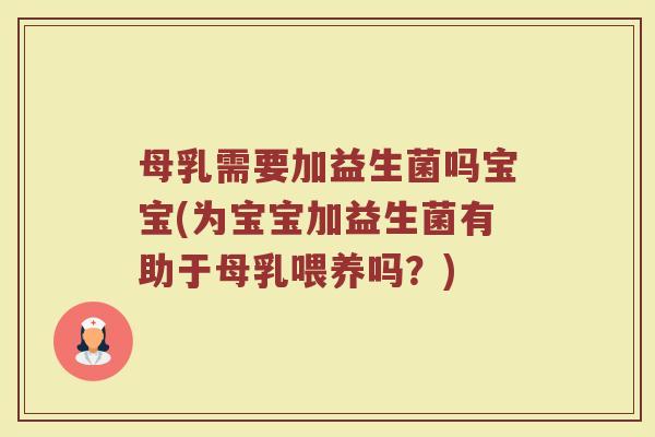 母乳需要加益生菌吗宝宝(为宝宝加益生菌有助于母乳喂养吗?)