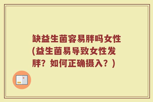 缺益生菌容易胖吗女性(益生菌易导致女性发胖?如何正确摄入?) 缺益生菌容易胖吗女性(益生菌易导致女性发胖?如何正确摄入?)