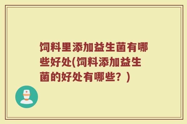 饲料里添加益生菌有哪些好处(饲料添加益生菌的好处有哪些?) 饲料里添加益生菌有哪些好处(饲料添加益生菌的好处有哪些?)