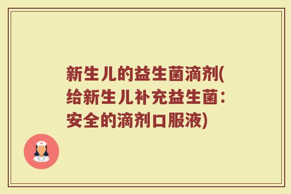 新生儿的益生菌滴剂(给新生儿补充益生菌:安全的滴剂口服液) 新生儿的益生菌滴剂(给新生儿补充益生菌:安全的滴剂口服液)