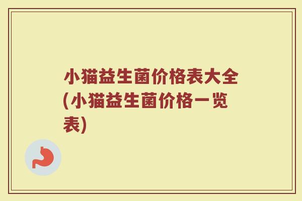 小猫益生菌价格表大全(小猫益生菌价格一览表)