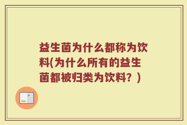 益生菌为什么都称为饮料(为什么所有的益生菌都被归类为饮料?)