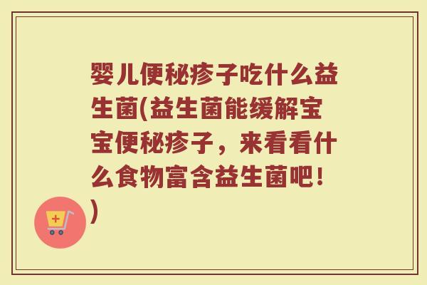 婴儿便秘疹子吃什么益生菌(益生菌能缓解宝宝便秘疹子,来看看什么食物富含益生菌吧!)