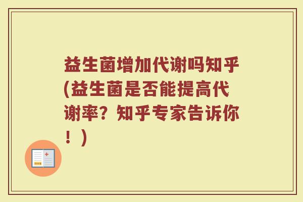 益生菌增加代谢吗知乎(益生菌是否能提高代谢率?知乎专家告诉你!) 益生菌增加代谢吗知乎(益生菌是否能提高代谢率?知乎专家告诉你!)