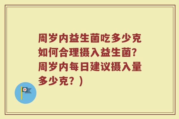 周岁内益生菌吃多少克如何合理摄入益生菌?周岁内每日建议摄入量多少克?)