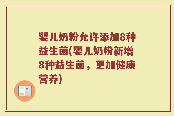 婴儿奶粉允许添加8种益生菌(婴儿奶粉新增8种益生菌,更加健康营养)