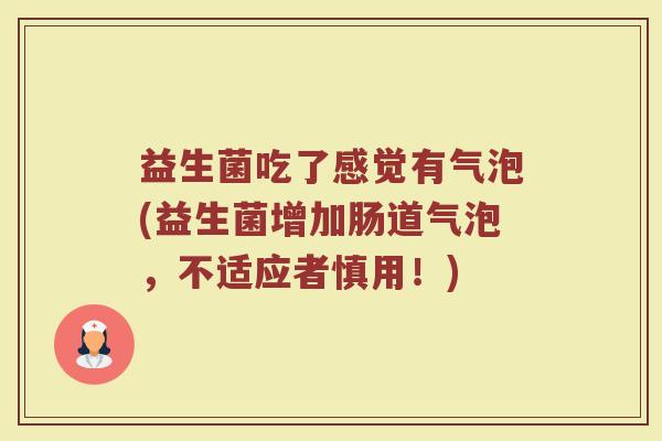 益生菌吃了感觉有气泡(益生菌增加肠道气泡,不适应者慎用!)