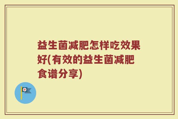 益生菌怎样吃效果好(有效的益生菌食谱分享)