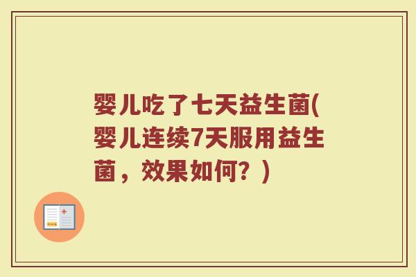 婴儿吃了七天益生菌(婴儿连续7天服用益生菌,效果如何?)