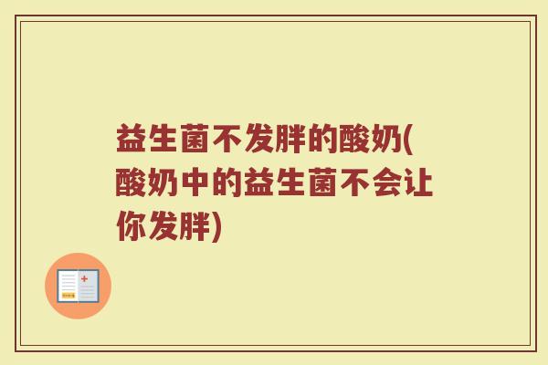 益生菌不发胖的酸奶(酸奶中的益生菌不会让你发胖)
