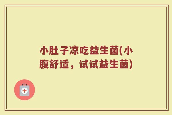 小肚子凉吃益生菌(小腹舒适,试试益生菌)