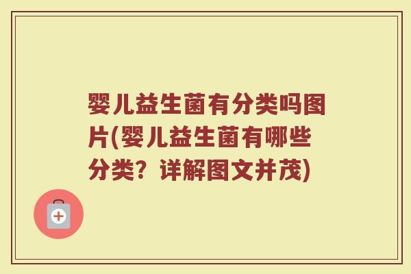 婴儿益生菌有分类吗图片(婴儿益生菌有哪些分类?详解图文并茂)
