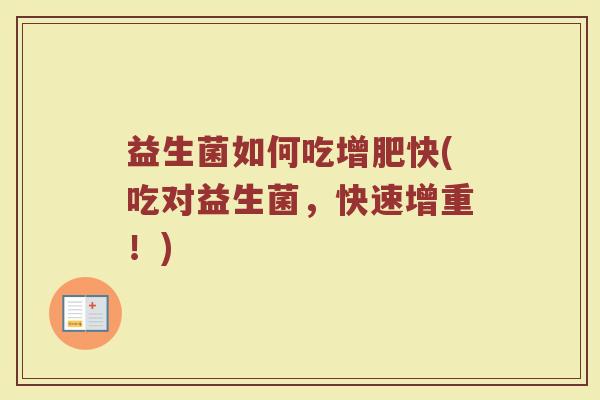 益生菌如何吃增肥快(吃对益生菌，快速增重！)