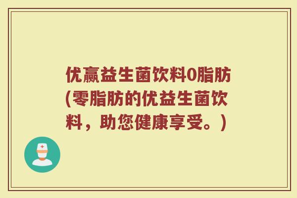 优赢益生菌饮料0脂肪(零脂肪的优益生菌饮料，助您健康享受。)