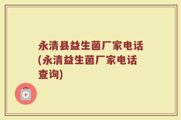 永清县益生菌厂家电话(永清益生菌厂家电话查询)
