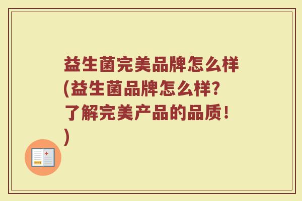 益生菌完美品牌怎么样(益生菌品牌怎么样?了解完美产品的品质!)