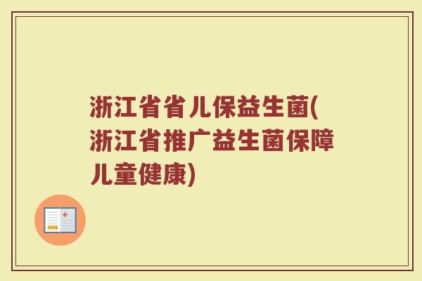 浙江省省儿保益生菌(浙江省推广益生菌保障儿童健康)