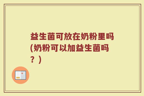 益生菌可放在奶粉里吗(奶粉可以加益生菌吗?) 益生菌可放在奶粉里吗(奶粉可以加益生菌吗?)