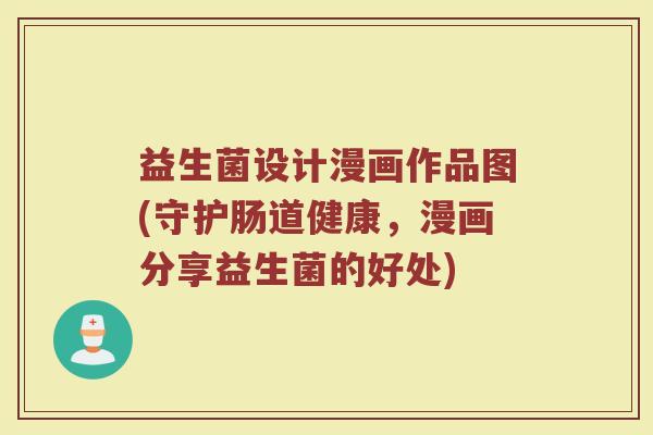 益生菌设计漫画作品图(守护肠道健康,漫画分享益生菌的好处)