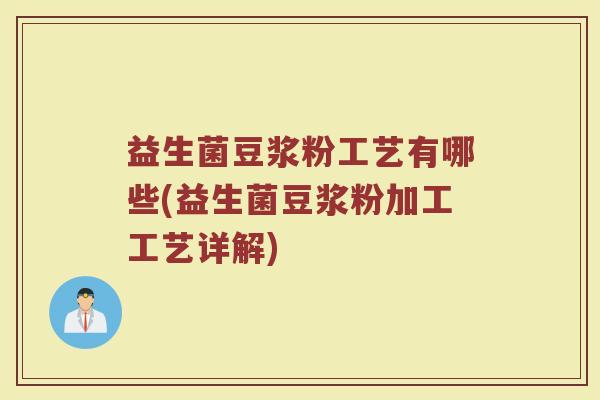 益生菌豆浆粉工艺有哪些(益生菌豆浆粉加工工艺详解) 益生菌豆浆粉工艺有哪些(益生菌豆浆粉加工工艺详解)