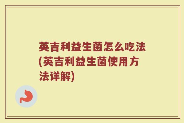 英吉利益生菌怎么吃法(英吉利益生菌使用方法详解)