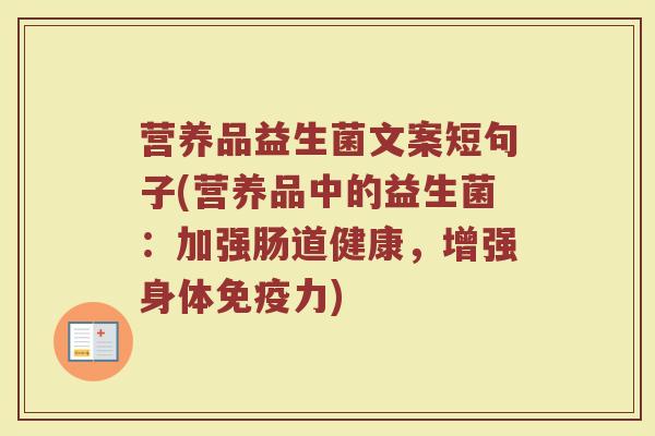 营养品益生菌文案短句子(营养品中的益生菌:加强肠道健康,增强身体免疫力)