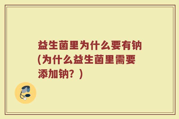 益生菌里为什么要有钠(为什么益生菌里需要添加钠?)