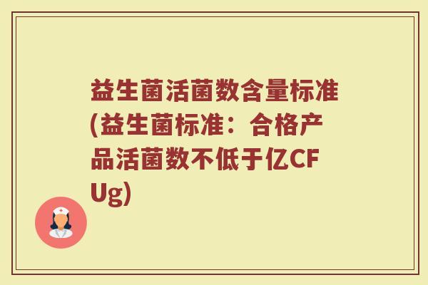 益生菌活菌数含量标准(益生菌标准:合格产品活菌数不低于亿CFUg)