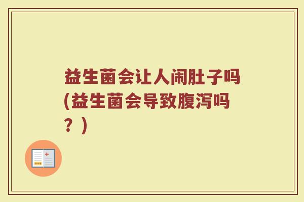 益生菌会让人闹肚子吗(益生菌会导致腹泻吗?)