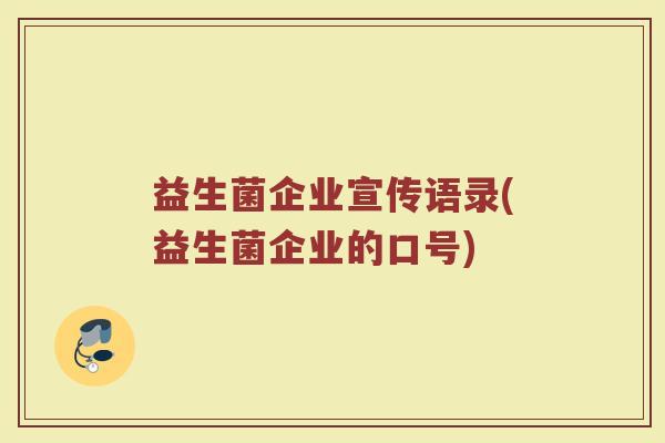 益生菌企业宣传语录(益生菌企业的口号)