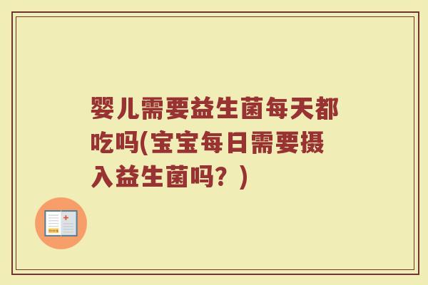 婴儿需要益生菌每天都吃吗(宝宝每日需要摄入益生菌吗?)