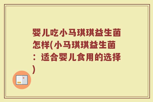 婴儿吃小马琪琪益生菌怎样(小马琪琪益生菌:适合婴儿食用的选择)