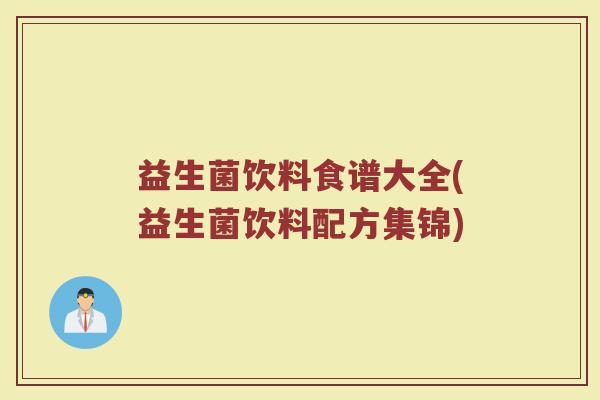 益生菌饮料食谱大全(益生菌饮料配方集锦)