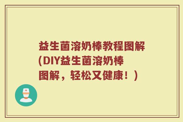 益生菌溶奶棒教程图解(DIY益生菌溶奶棒图解,轻松又健康!)