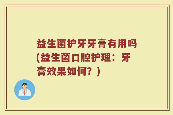益生菌护牙牙膏有用吗(益生菌口腔护理:牙膏效果如何?)