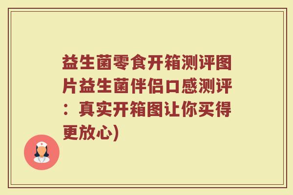 益生菌零食开箱测评图片益生菌伴侣口感测评：真实开箱图让你买得更放心)