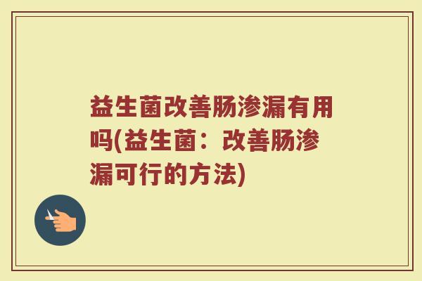 益生菌改善肠渗漏有用吗(益生菌：改善肠渗漏可行的方法)