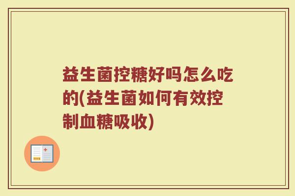 益生菌控糖好吗怎么吃的(益生菌如何有效控制血糖吸收)