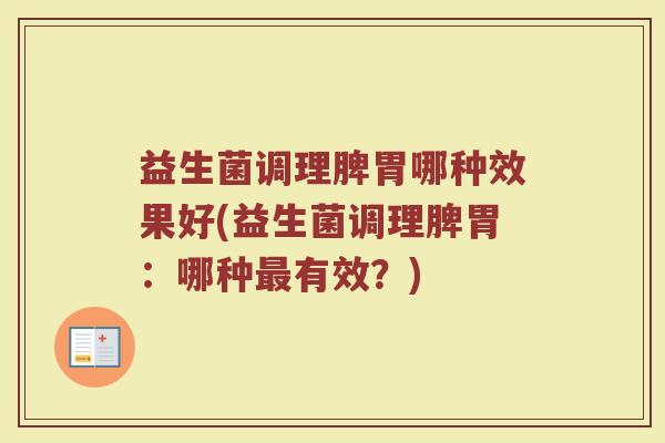 益生菌调理脾胃哪种效果好(益生菌调理脾胃：哪种最有效？)