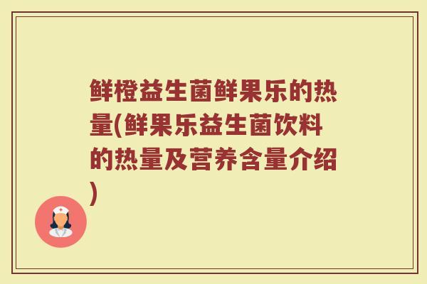鲜橙益生菌鲜果乐的热量(鲜果乐益生菌饮料的热量及营养含量介绍)