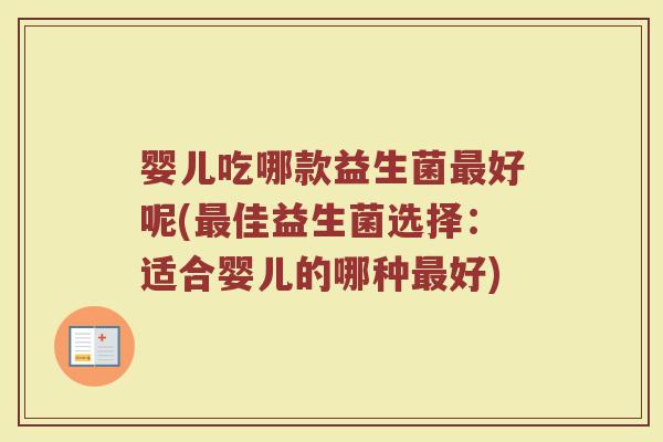 婴儿吃哪款益生菌好呢(佳益生菌选择:适合婴儿的哪种好) 婴儿吃哪款益生菌好呢(佳益生菌选择:适合婴儿的哪种好)