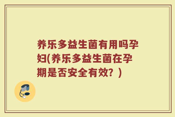 养乐多益生菌有用吗孕妇(养乐多益生菌在孕期是否安全有效?)