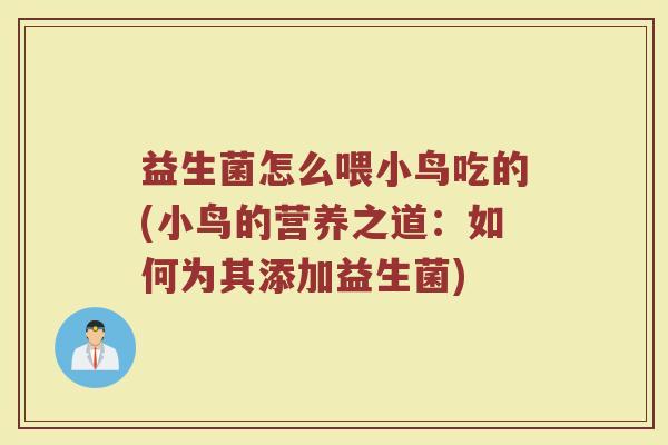 益生菌怎么喂小鸟吃的(小鸟的营养之道:如何为其添加益生菌)