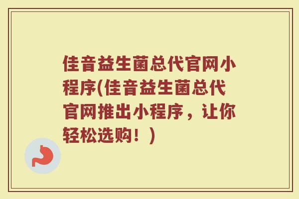 佳音益生菌总代官网小程序(佳音益生菌总代官网推出小程序,让你轻松选购!)