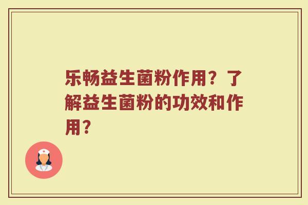 乐畅益生菌粉作用?了解益生菌粉的功效和作用?