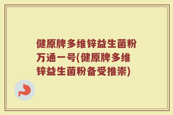 健原牌多维锌益生菌粉万通一号(健原牌多维锌益生菌粉备受推崇)