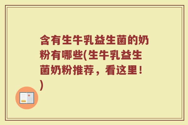 含有生牛乳益生菌的奶粉有哪些(生牛乳益生菌奶粉推荐,看这里!) 含有生牛乳益生菌的奶粉有哪些(生牛乳益生菌奶粉推荐,看这里!)