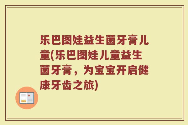 乐巴图娃益生菌牙膏儿童(乐巴图娃儿童益生菌牙膏,为宝宝开启健康牙齿之旅)