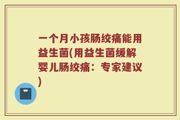 一个月小孩肠绞痛能用益生菌(用益生菌缓解婴儿肠绞痛：专家建议)