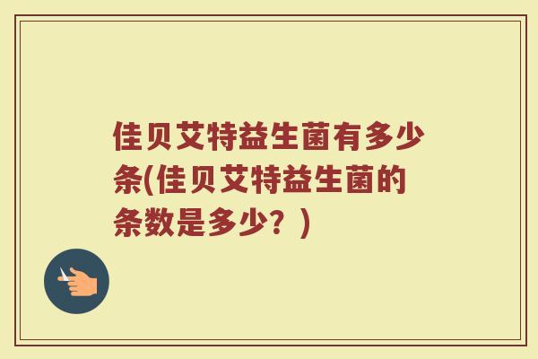 佳贝艾特益生菌有多少条(佳贝艾特益生菌的条数是多少?)